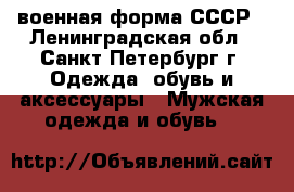 военная форма СССР - Ленинградская обл., Санкт-Петербург г. Одежда, обувь и аксессуары » Мужская одежда и обувь   